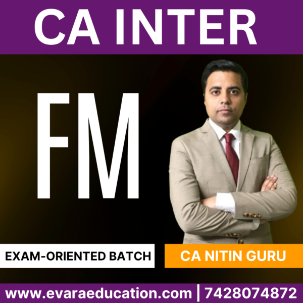 CA INTER – FM (Exam-Oriented Batch) for May & Sep 2025 By (CA Nitin Guru)