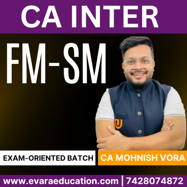 CA INTER – FM-SM (Exam-Oriented Batch) for May & Sep 2025 By (CA Mohnish Vora)